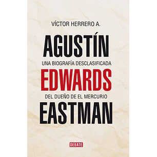Agustin Edwards E. Una Biografia Desclasificada - Victor Herrero