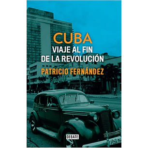 Cuba Viaje Al Fin De La Revolucion - Fernandez, Patricio
