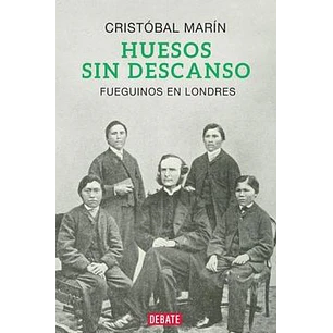 Huesos Sin Descanso Fueguinos En Londres - Marin, Cristobal