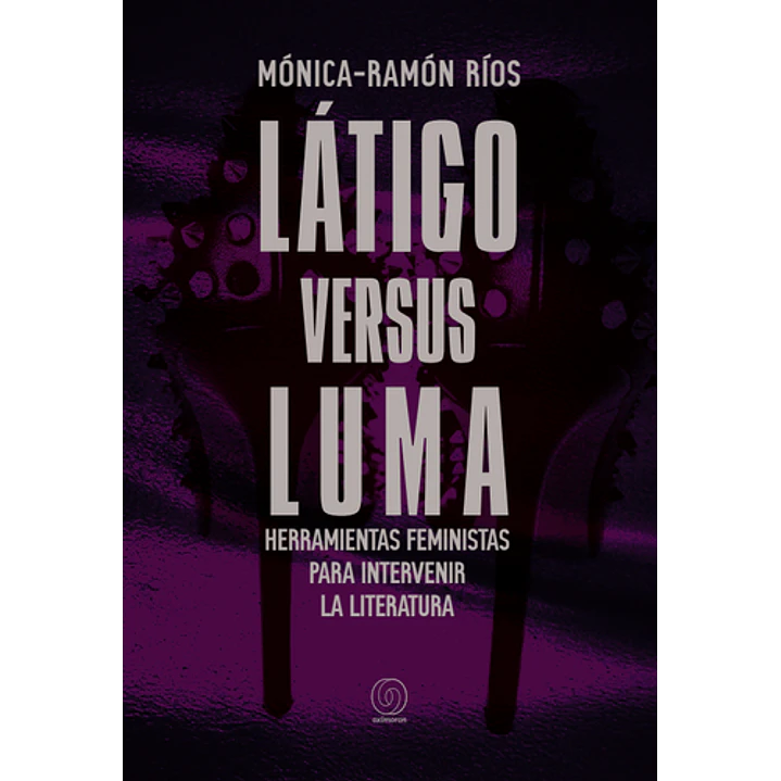 Latigo Versus Luma Herramientas Feministas Para Intervenir Literatura - Ramon Rios, Monica 1