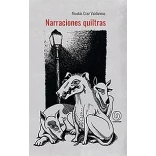 Narraciones Quiltras - Cruz Valdivieso, Nicolas