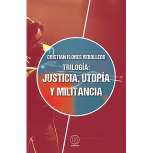 Trilogia Justicia Utopia Y Militancia - Flores Rebolledo, Cristian