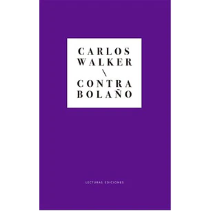 Contra Bolaño - Walker, Carlos