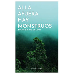 Alla Afuera Hay Monstruos - Paz Soldan, Edmundo