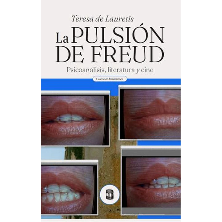 La Pulsion De Freud Psicoanalisis Literatura Y Cine - De Lauretis, Teresa 1
