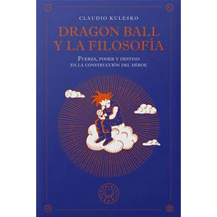 Dragon Ball Y La Filosofia - Kulesko, Claudio