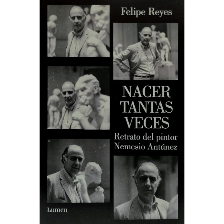 Nacer Tantas Veces. Retrato Del Pintor Nemesio Antunez - Reyes, Felipe 1