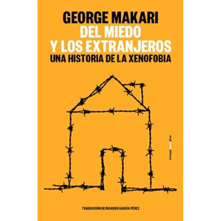 Del Miedo Y Los Extranjeros Una Historia De La Xenofobia - Makari, George 1