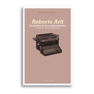 La Quimica De Los Acontecimientos - Arlt, Roberto