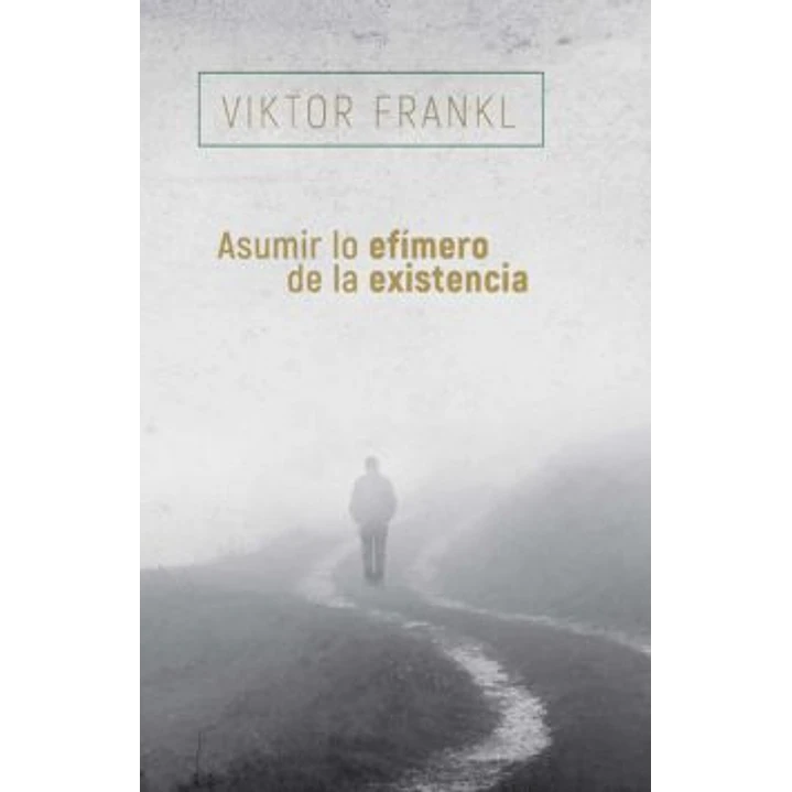 Asumir Lo Efimero De La Existencia - Frankl, Viktor 1