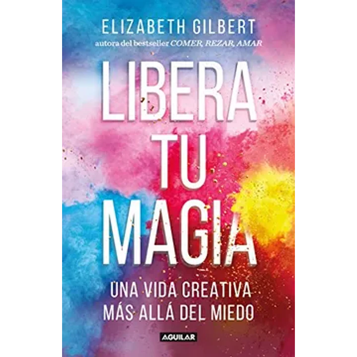 Libera Tu Magia - Gilbert, Elizabeth 1