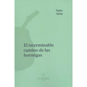El Interminable Camino De Las Hormigas - Varas, Pablo