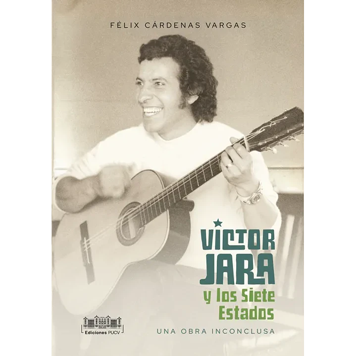 Víctor Jara Y Los Siete Estados. Una Obra Inconclusa - Cardenas, Felix 1
