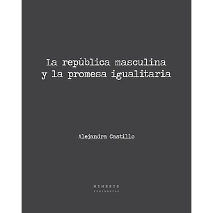 La Republica Masculina Y La Promesa Igualitaria - Castillo, Alejandra