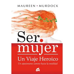 Ser Mujer Un Viaje Heroico - Murdock, Maureen