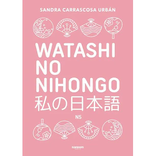 Watashi No Nihongo: Aprende Japonés De Forma Divertida, Ordenada Y Muy Aesthetic. Orientado A Conseguir El Nivel Noken 5 - Carrascosa, Sandra
