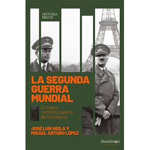 La Segunda Guerra Mundial El Mayor Conflicto Belico De La Historia - Neila, Juan Luis; Lopez, Misael Arturo