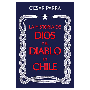 La Historia De Dios Y El Diablo En Chile - Parra, Cesar