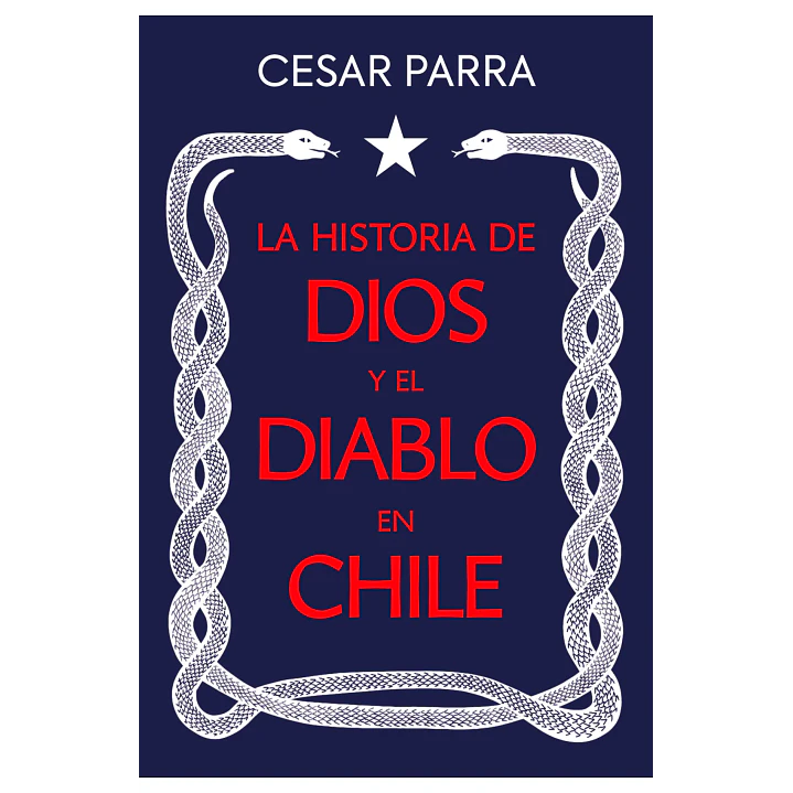 La Historia De Dios Y El Diablo En Chile - Parra, Cesar 1