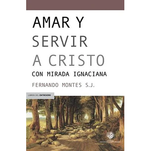 Amar Y Servir A Cristo Con Mirada Ignaciana - Montes, Fernando