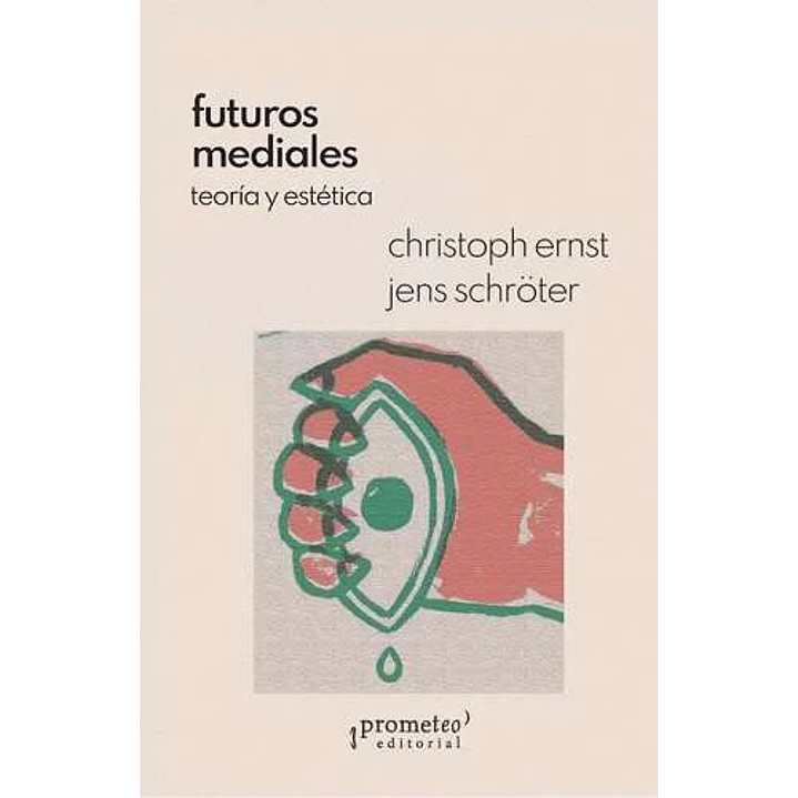 Futuros Mediales Teoria Y Estetica - Ernst, Christoph; Schroter, Jens 1