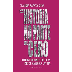 La Historia No Parte De Cero - Claudia Zapata Silva