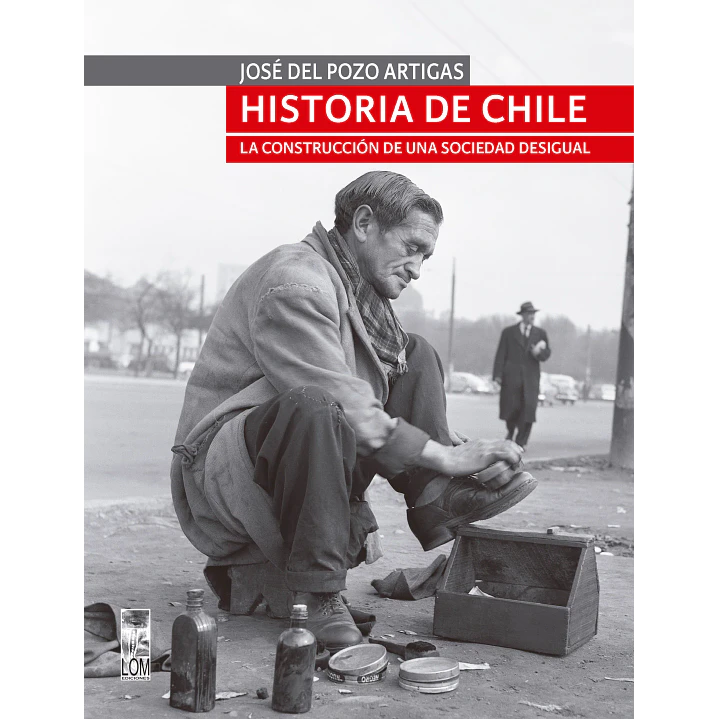 Historia De Chile La Construccion De Una Sociedad Desigual - Del Pozo Artigas, Jose 1