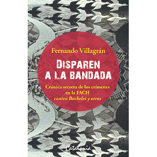 Disparen A La Bandada. Cronica Secreta Crimenes Fa - Villagran, Fernando