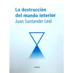 La Destruccion Del Mundo Interior - Santander Leal, Juan