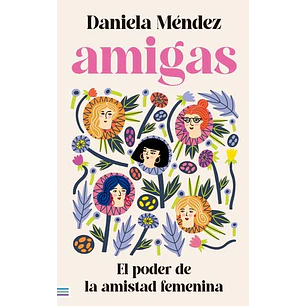 Amigas. El Poder De La Amistad Femenina - Mendez, Daniela
