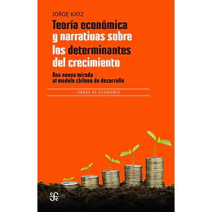 Teoría Economica Y Narrativas Sobre Los Determinantes Del Crecimiento - Klatz, Jorge
