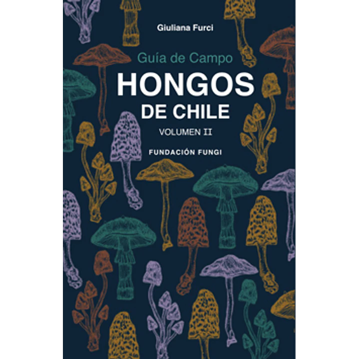 Guia De Campo Hongos De Chile Volumen Ii - Furci, Giuliana 1