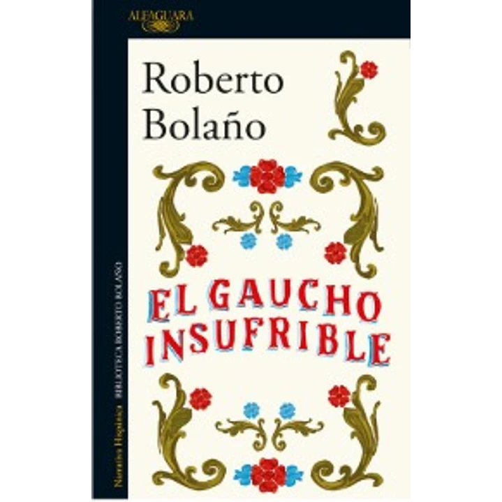 El Gaucho Insufrible - Bolaño, Roberto 1