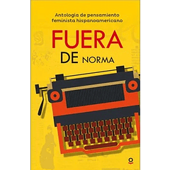 Fuera De Norma. Antología De Pensamiento Feminista Hispanoamericano