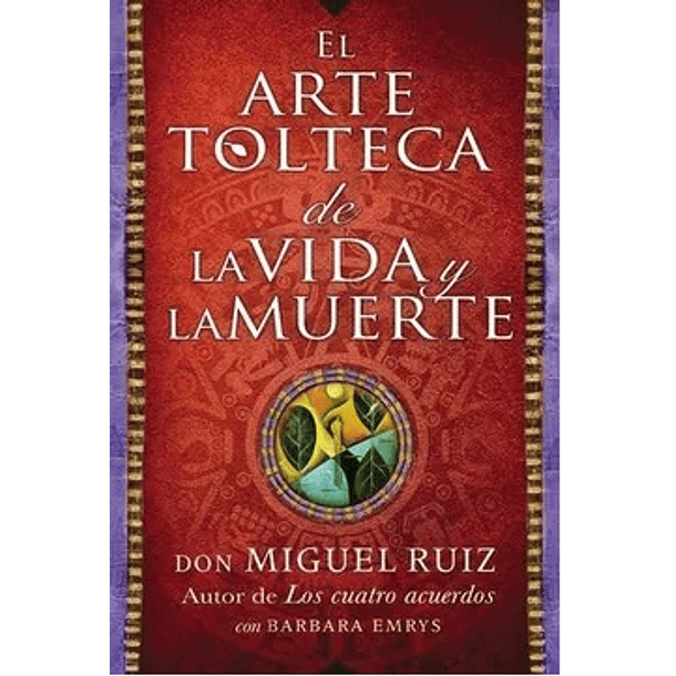 El Arte Tolteca de la Vida y la Muerte by don Miguel Ruiz 