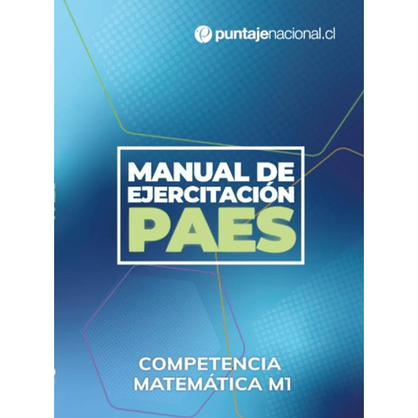 MANUAL DE EJERCITACIÓN PAES - COMPETENCIA MATEMÁTICA M1 