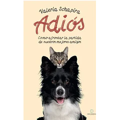 ADIÓS: COMO AFRONTAR LA PARTIDA DE NUESTROS MEJORES AMIGOS 