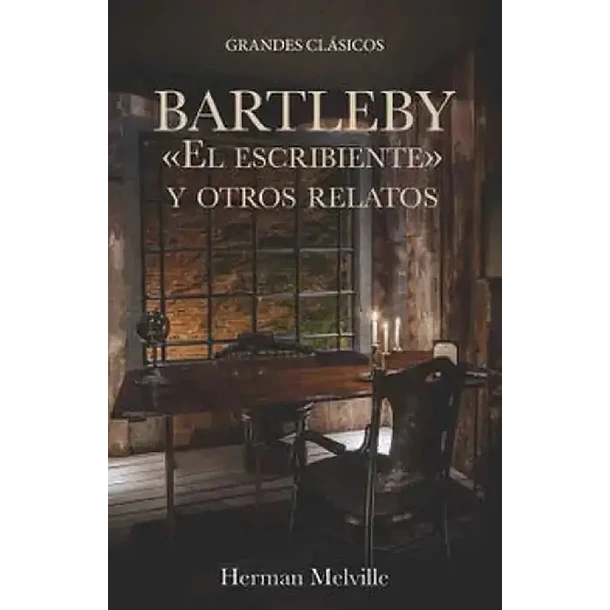 BARTLEBY <<EL ESCRIBIENTE>> Y OTROS RELATOS  