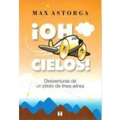 ¡OH CIELOS!: DESVENTURAS DE UN PILOTO DE LÍNEA AÉREA 