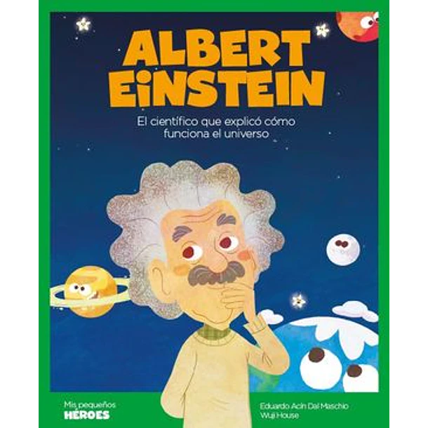 ALBERT EINSTEIN (EL CIENTIFICO QUE EXPLICO COMO FUNCIONA EL UNIVERSO), COLECCION MIS PEQUEÑOS HEROES 