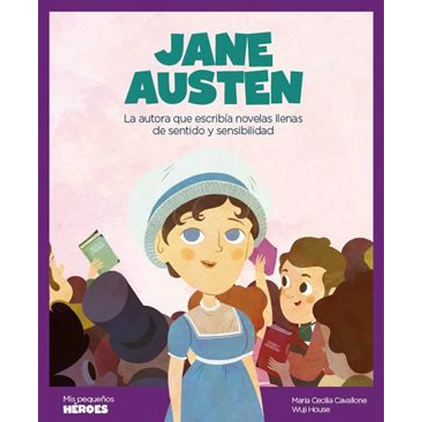 JANE AUSTEN (LA AUTORA QUE ESCRIBIA NOVELAS LLENAS DE SENTIDO Y SENSIBILIDAD), COLECCION MIS PEQUEÑOS HEROES 