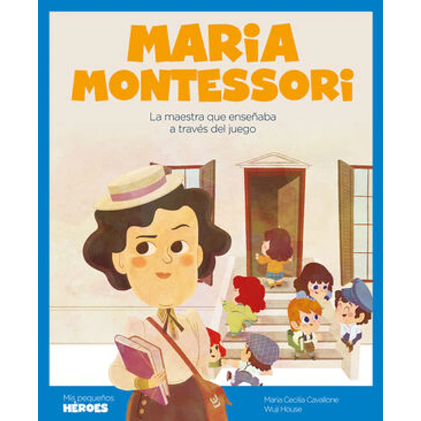 MARIA MONTESSORI (LA MAESTRA QUE ENSEÑABA A TRAVES DEL JUEGO), COLECCION MIS PEQUEÑOS HEROES 