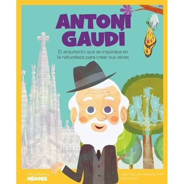 ANTONI GAUDI (EL ARQUITECTO QUE SE INSPIRABA EN LA NATURALEZA PARA CREAR SUS OBRAS), COLECCION MIS PEQUEÑOS HEROES 