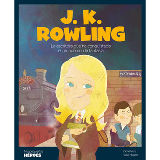 J.K. ROWLING (LA ESCRITORA QUE HA CONQUISTADO EL MUNDO CON LA FANTASIA), COLECCION MIS PEQUEÑOS HEROES 