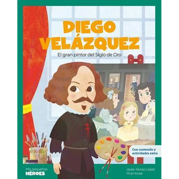 DIEGO VELAZQUEZ (EL GRAN PINTOR DEL SIGLO DE ORO), COLECCION MIS PEQUEÑOS HEROES 