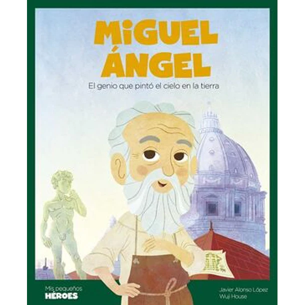 MIGUEL ANGEL (EL GENIO QUE PINTO EL CIELO EN LA TIERRA), COLECCION MIS PEQUEÑOS HEROES 