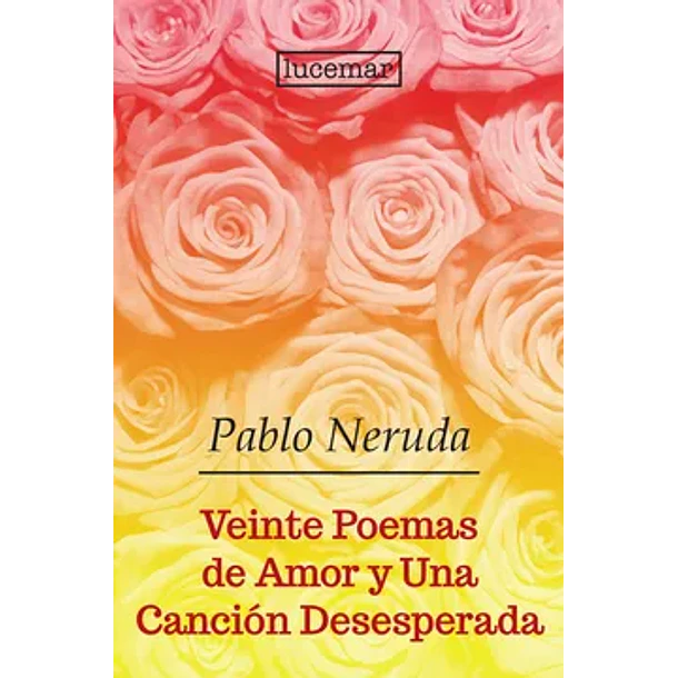 VEINTE POEMAS DE AMOR Y UNA CANCION DESESPERADA 