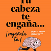 Tu cabeza te engaña... ¡Engáñala tú!