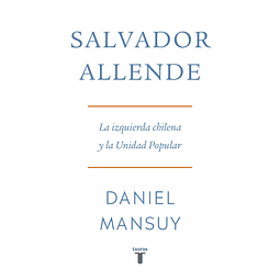 Salvador Allende. La izquierda chilena y la Unidad Popular 