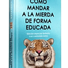 COMO MANDAR A LA MIERDA DE FORMA EDUCADA (EDICION ESPECIAL LIMITADA CON CONTENIDO EXTRA)